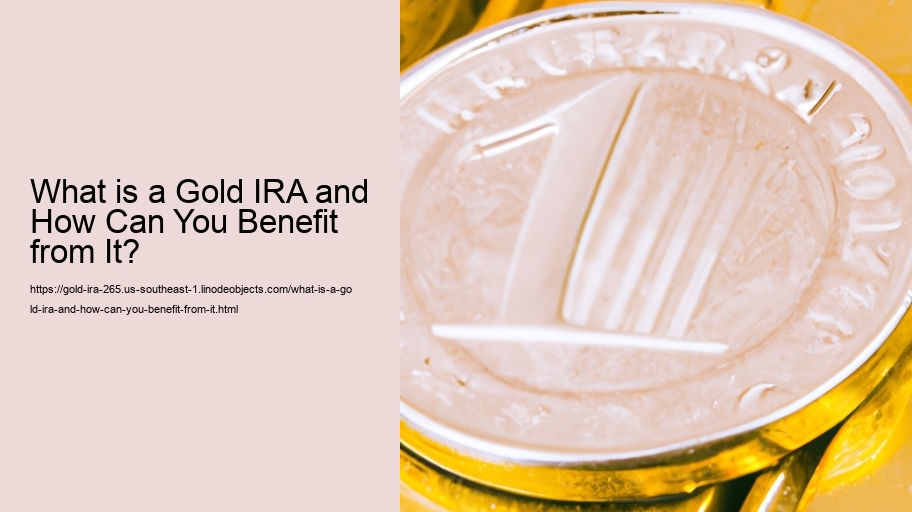 What is a Gold IRA and How Can You Benefit from It?  What is a Gold IRA and How Can You Benefit from It?